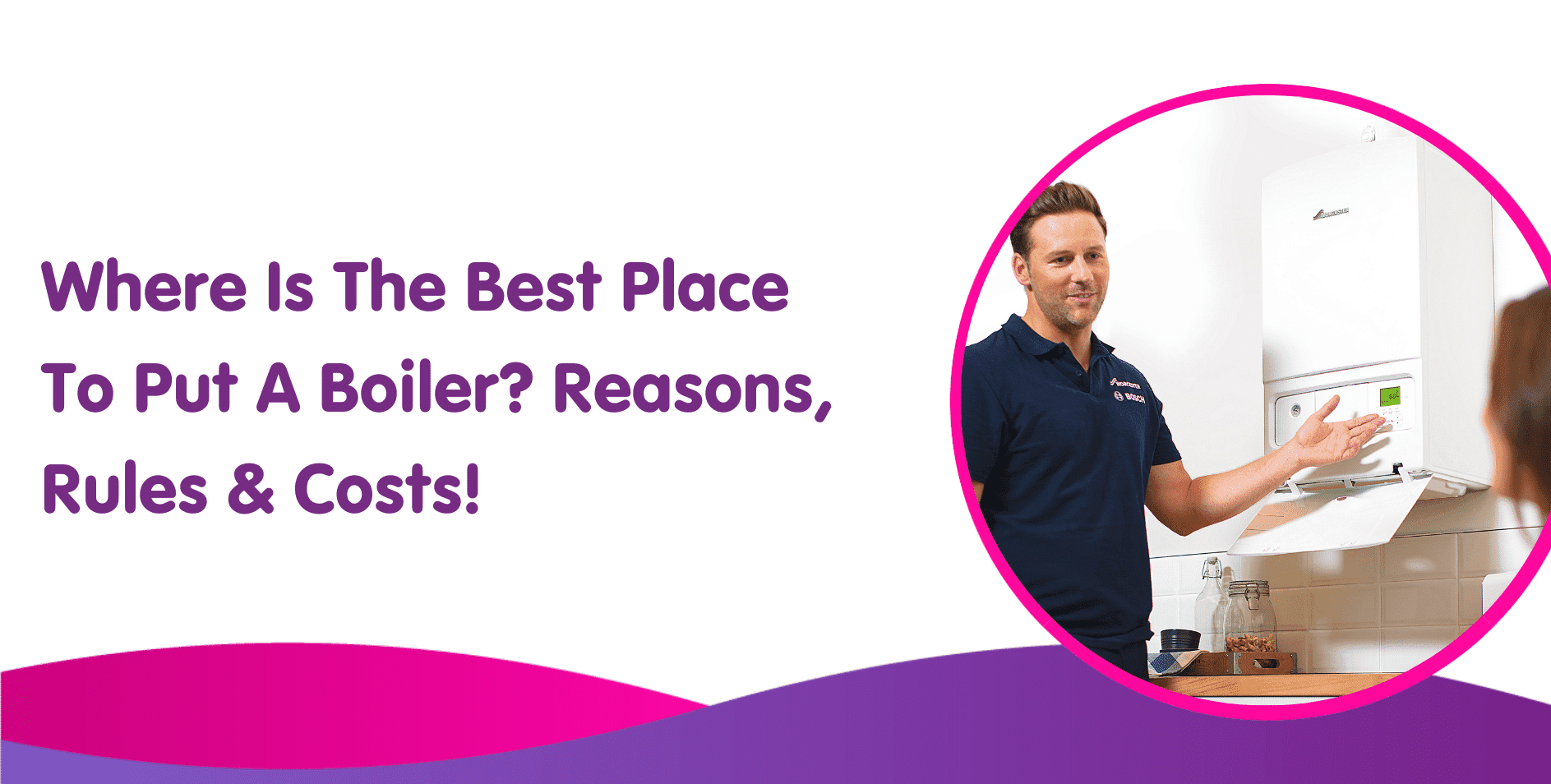 A man in a blue shirt explains a wall-mounted gas boiler to someone. Text reads, "Where Is The Best Place To Put A Boiler? Reasons, Rules & Costs!" with purple and pink wave graphics below.