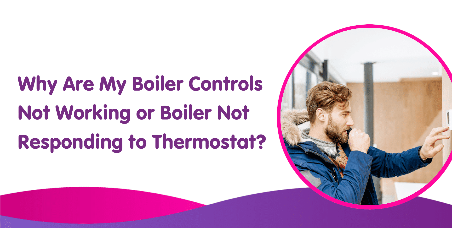 Why Are My Boiler Controls Not Working or Boiler Not Responding to Thermostat