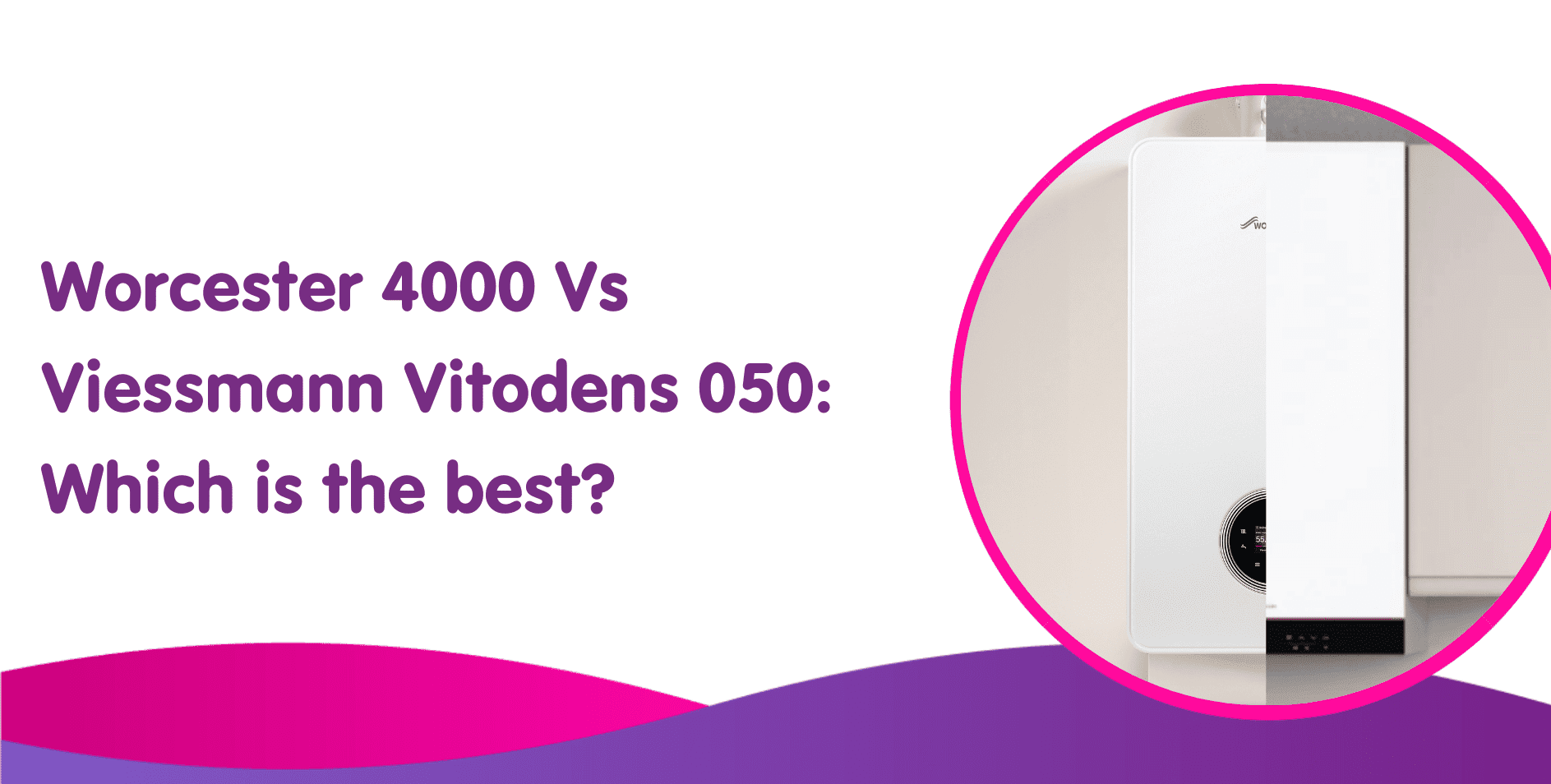 Worcester 4000 Vs Viessmann Vitodens 050? Which is the best