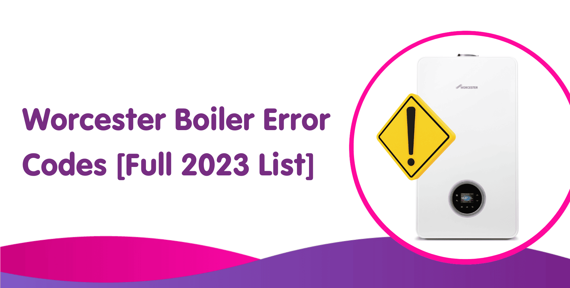 Worcester Boiler Error Codes, Fault Codes Meanings & Fixes