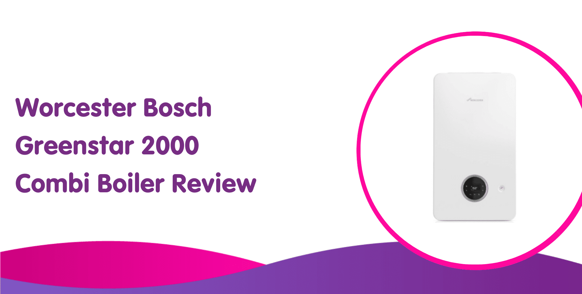 Worcester Bosch Greenstar 2000 Combi Boiler Review & Price Guide