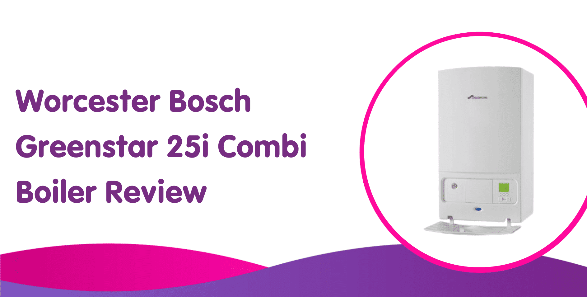 Worcester Bosch Greenstar 25i Combi Boiler Review