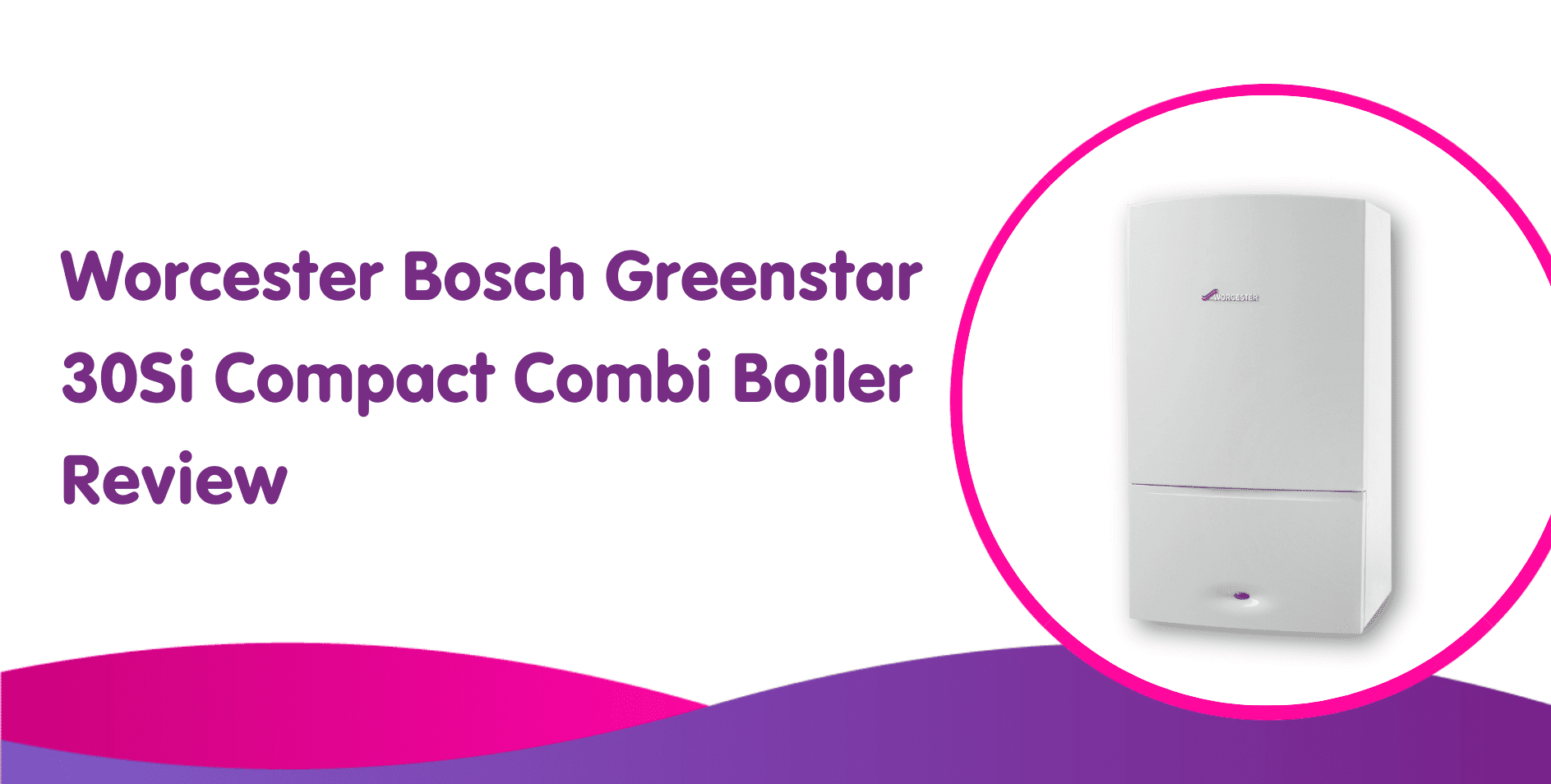 Image showcasing a white Worcester Bosch Greenstar 30Si Compact Combi Boiler Review on a pristine backdrop. With purple text and a pink and purple wavy design along the bottom, this review dives into the latest in gas boiler technology and installation insights.