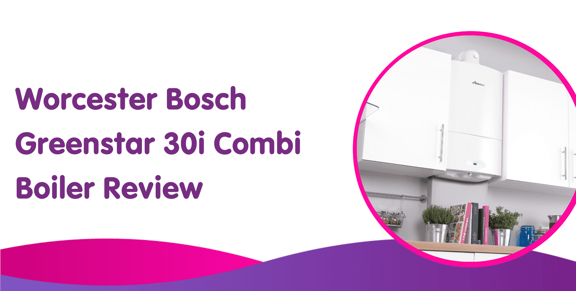 Worcester Bosch Greenstar 30i Combi Boiler Review