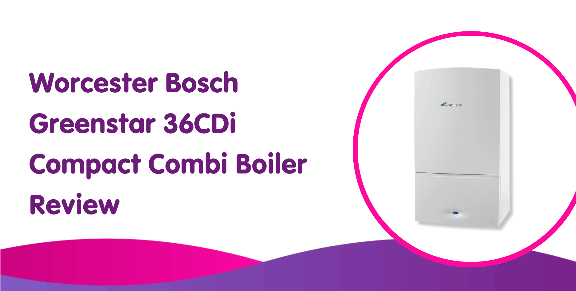 Worcester Bosch Greenstar 36CDi Compact Combi Boiler Review