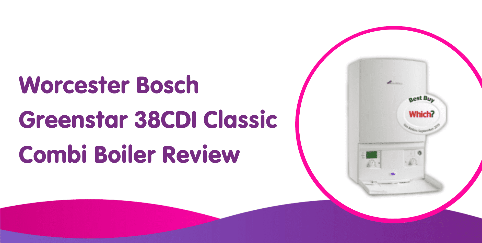 A banner with the text "Worcester Bosch Greenstar 38CDI Classic Combi Boiler Review" beside an image of a boiler featuring a "Which? Best Buy" badge. Perfect for those considering new boiler installations, it’s set against a purple and pink wavy design at the bottom.