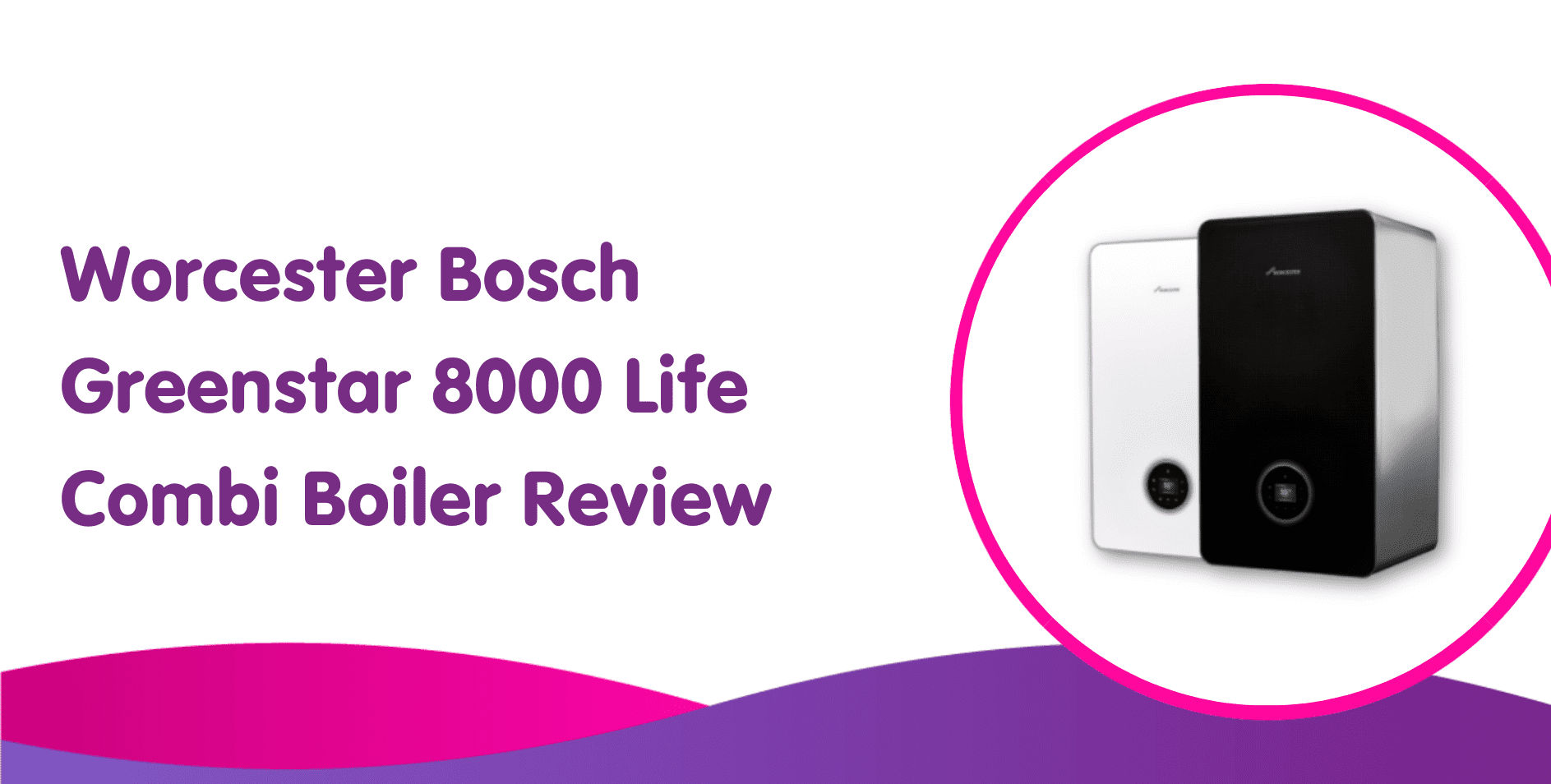 Worcester Bosch Greenstar 8000 Life Combi Boiler Review