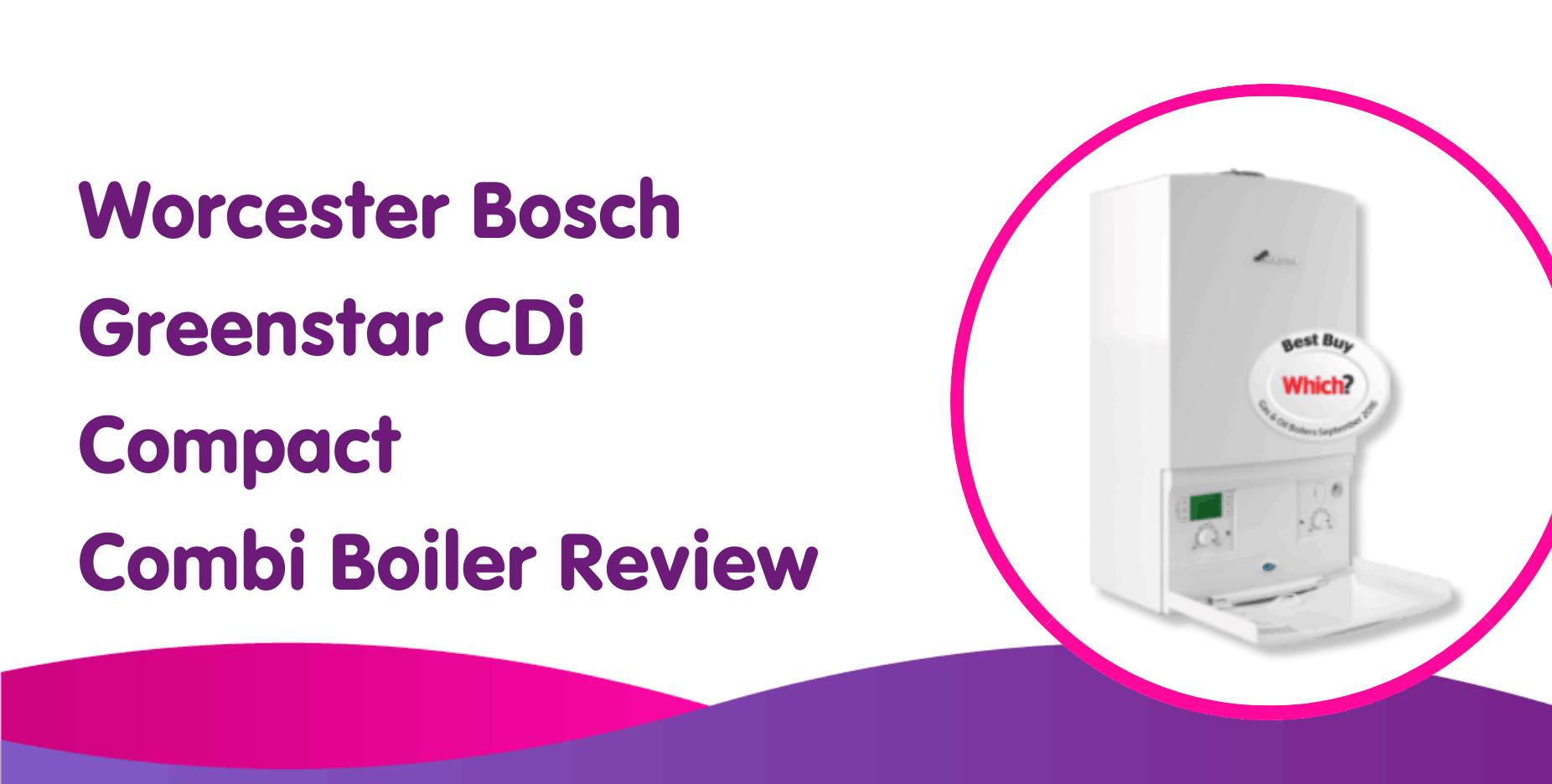 Worcester Bosch Greenstar CDi Compact Combi Boiler Review