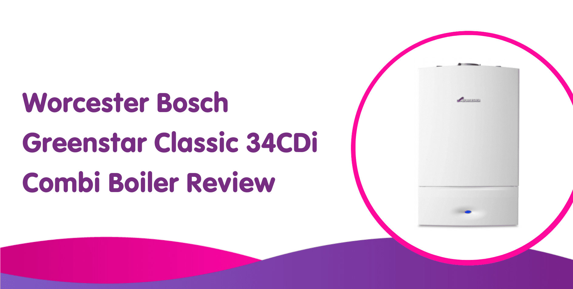 Worcester Bosch Greenstar Classic 34CDi Combi Boiler Review