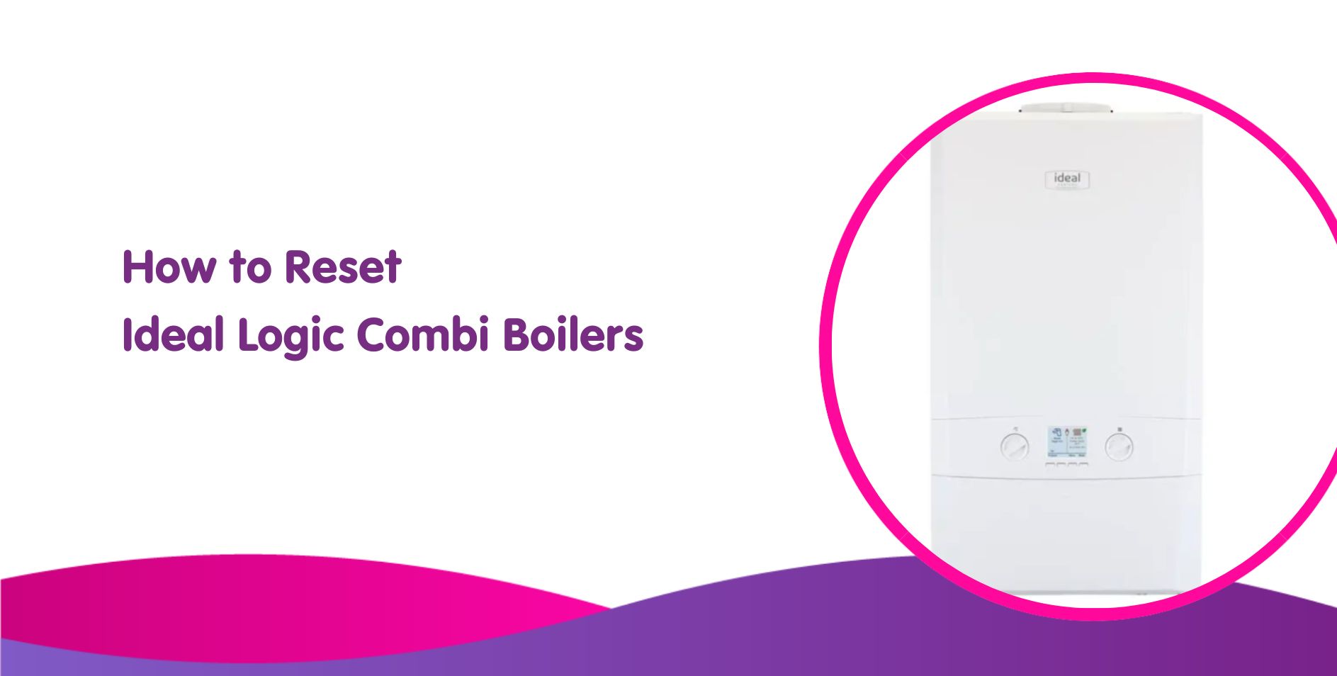 Image of a white Ideal Logic Combi Boiler shown within a pink and purple circular frame on the right. To the left, text reads "How to Reset and Install Ideal Logic Combi Boilers" on a white background with a pink and purple wave design at the bottom.