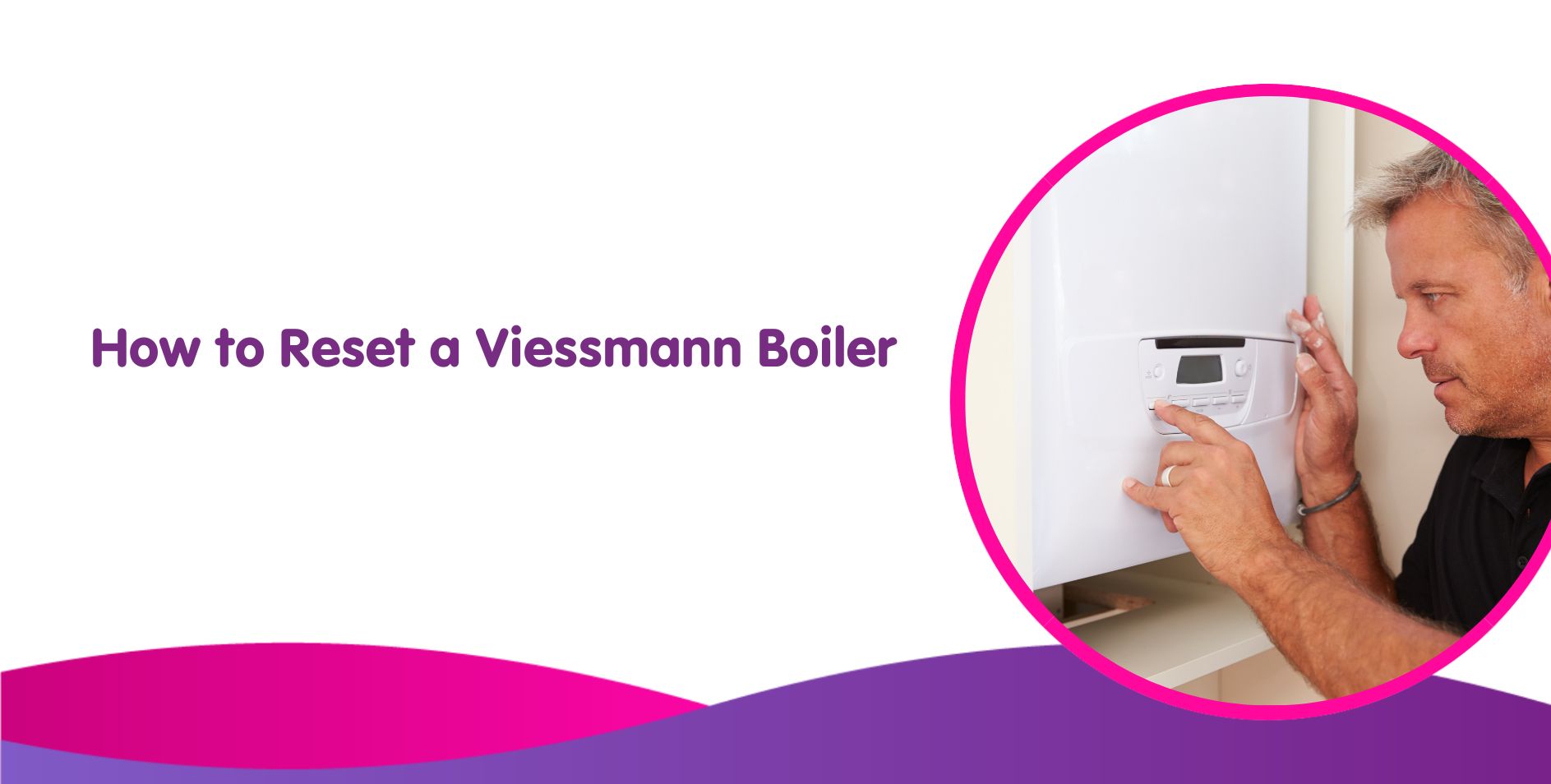 How to Reset a Viessmann Boiler Step-by-Step Guide