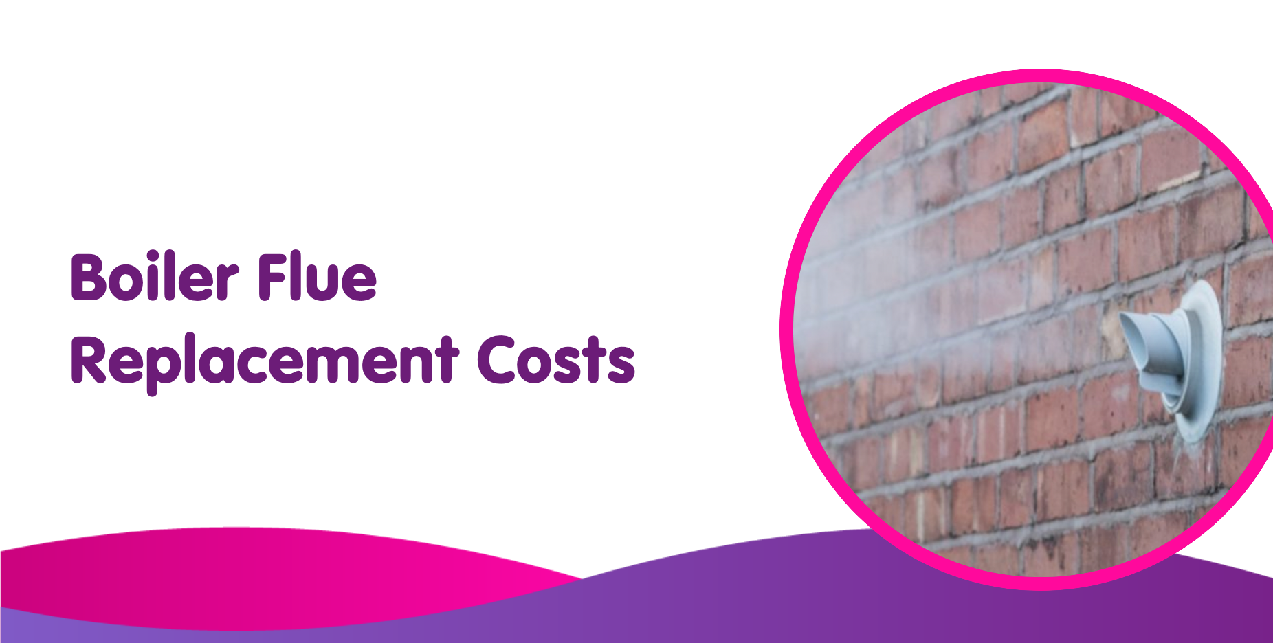 An image displays the text "Boiler Flue Replacement Costs" alongside a photo of a boiler flue emitting steam from a red brick wall, set against pink and purple wave patterns.