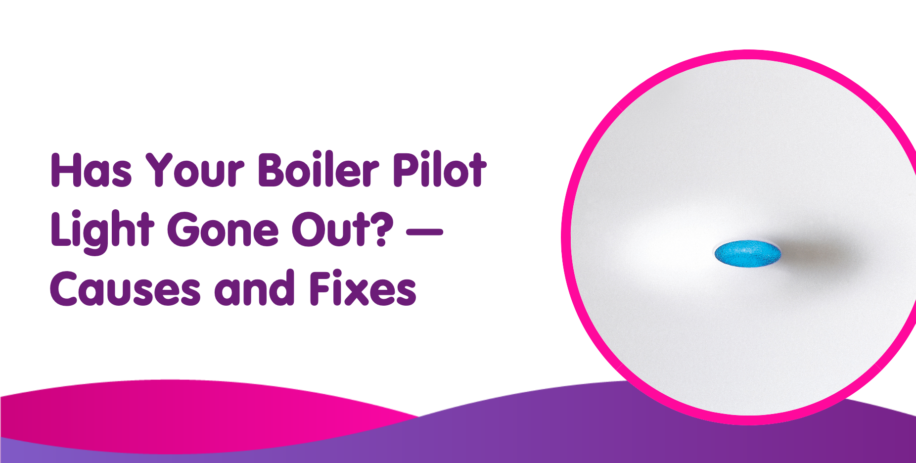 Has Your Boiler Pilot Light Gone Out? – Causes And Fixes