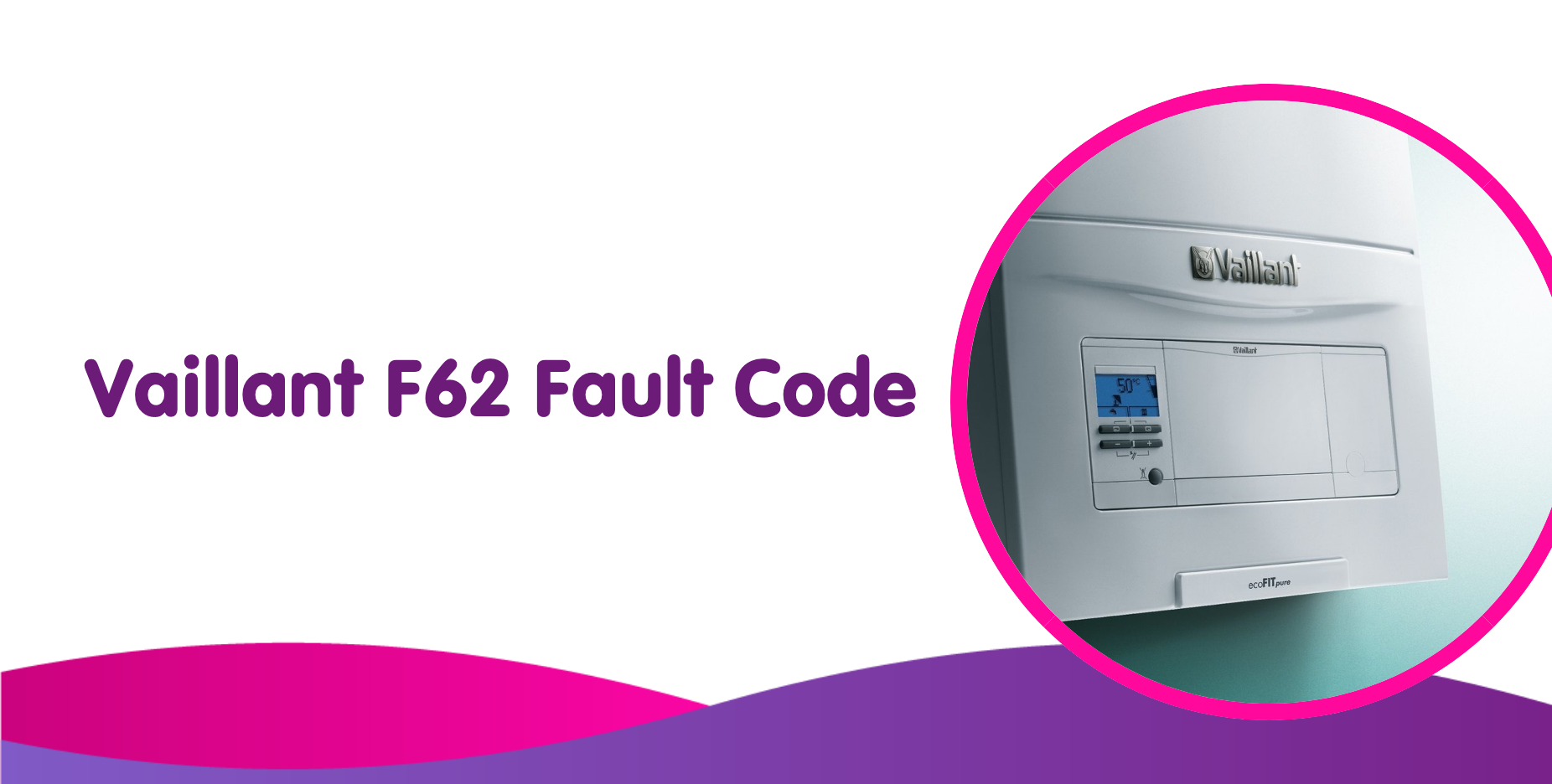 An image showcases the title "Vaillant F62 Fault Code" beside a Vaillant boiler control panel display. With elegant pink and purple curved accents, it invites viewers to explore causes and how to fix this common issue.