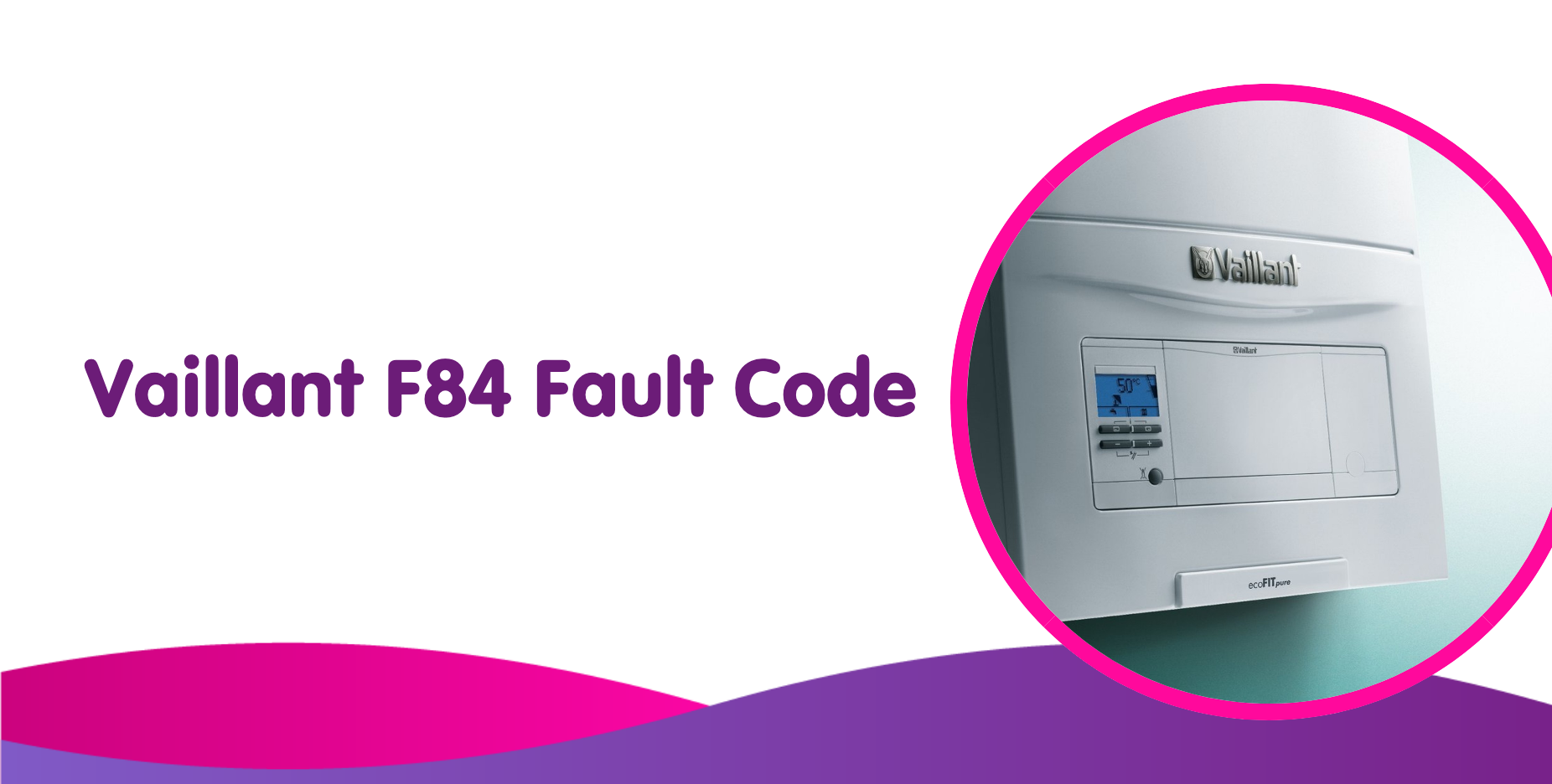 Vaillant F84 Fault Code Meaning, Causes & How To Fix