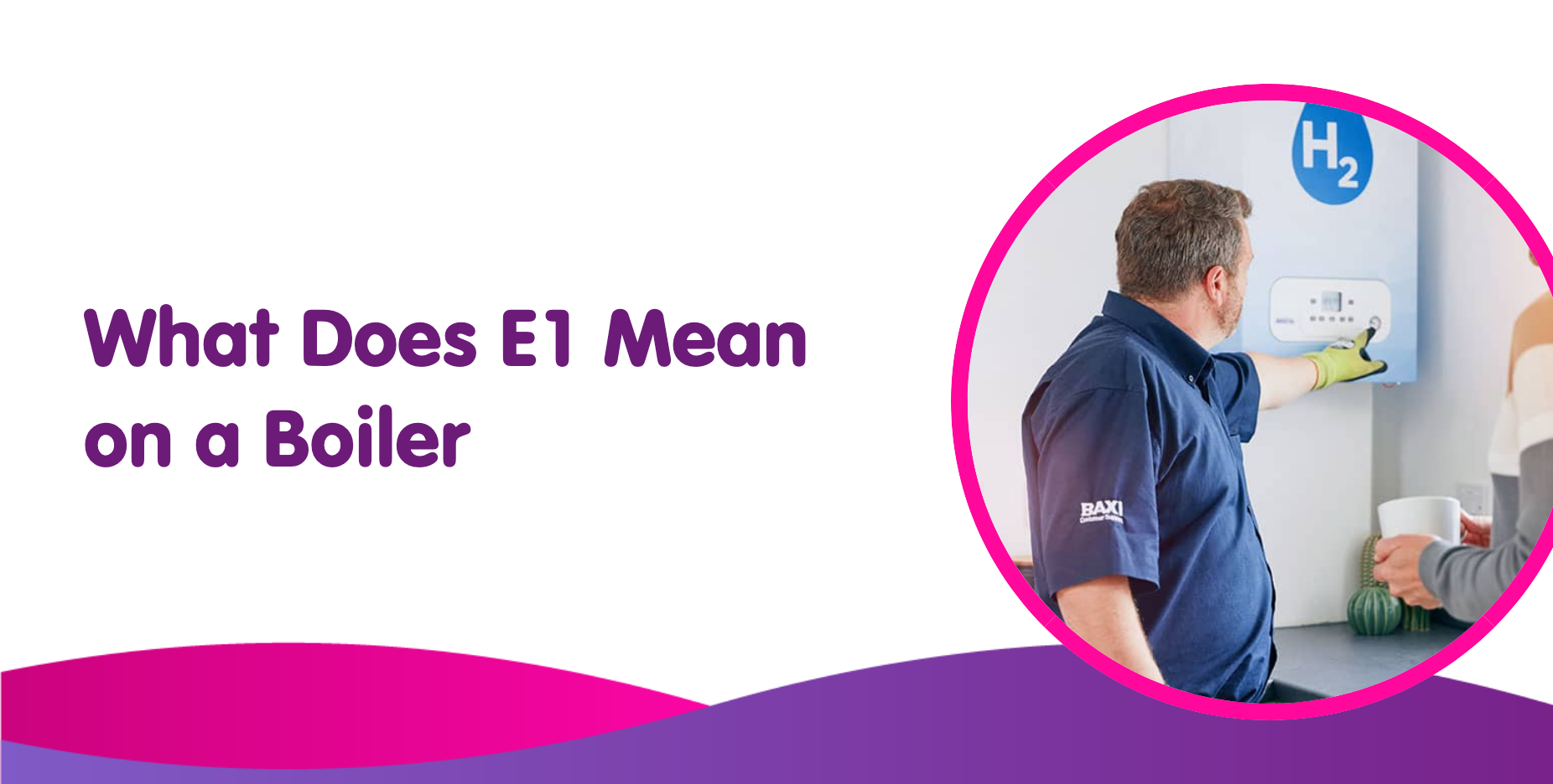 What Does E1 Mean on a Boiler? Error Code Causes & How To Fix It