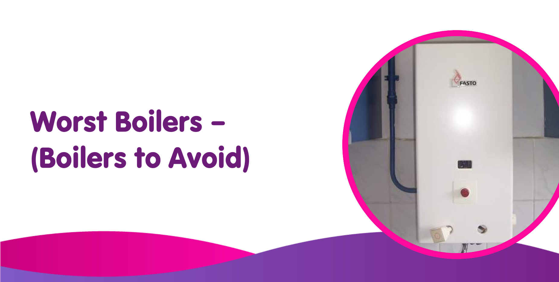 Which Are The Worst Boilers & Brands to Avoid in 2024